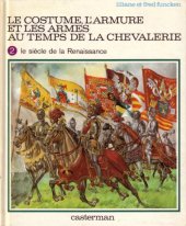 book Le Constume, l'Armure et les Armes au Temps de la Chevalerie, 2: LE SIECLE DE LA rENAISSANCE (2