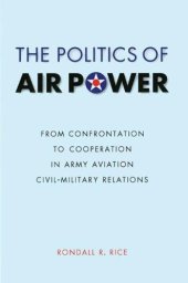 book The Politics of Air Power: From Confrontation to Cooperation in Army Aviation Civil-Military Relations