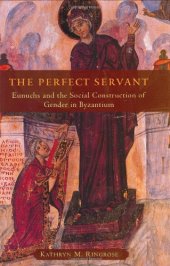 book The Perfect Servant: Eunuchs and the Social Construction of Gender in Byzantium