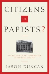 book Citizens or Papists?: The Politics of Anti-Catholicism in New York, 1685-1821