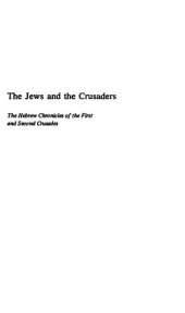 book The Jews and the Crusaders: The Hebrew Chronicles of the First and Second Crusades