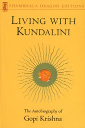 book Living with Kundalini: the autobiography of Gopi Krishna