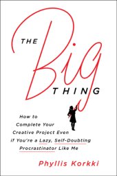 book The big thing: how to complete your creative project even if you're a lazy, self-doubting procrastinator like me