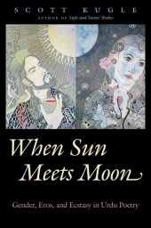 book When sun meets moon: gender, eros, and ecstasy in Urdu poetry