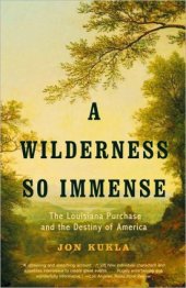 book Wilderness So Immense: The Louisiana Purchase and the Destiny of America