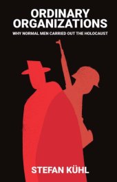 book Ordinary organizations: why normal men carried out the Holocaust