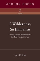 book A wilderness so immense: the Louisiana Purchase and the destiny of America