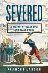 book Severed: a history of heads lost and found