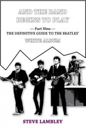 book And the Band Begins to Play: [Part9 The Definitive Guide to the Beatles White Album]