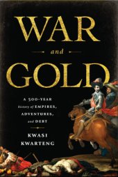 book War and Gold: a Five-Hundred-Year History of Empires, Adventures, and Debt