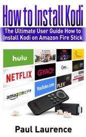 book How to Install Kodi on Firestick: The Ultimate User Guide How to Install Kodi on Amazon Fire Stick