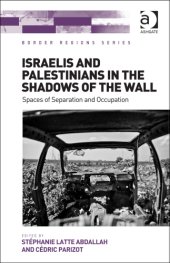 book Israelis and Palestinians in the shadows of the wall: spaces of separation and occupation