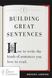 book Building Great Sentences: How to Write the Kinds of Sentences You Love to Read