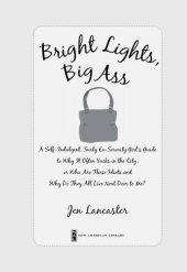 book Bright lights, big ass: a self-indulgent, surly ex-sorority girl's guide to why it often sucks in the city, or, Who are these idiots and why do they all live next door to me?