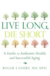 book Live Long, Die Short: A Guide to Authentic Health and Successful Aging