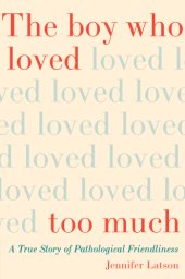 book The boy who loved too much: a true story of pathological friendliness