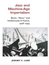 book Jazz and machine-age imperialism music, ''race, '' and intellectuals in France, 1918-1945