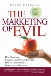 book The marketing of evil: how radicals, elitists, and pseudo-experts sell us corruption disguised as freedom