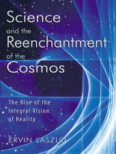 book Science and the reenchantment of the cosmos: the rise of the integral vision of reality