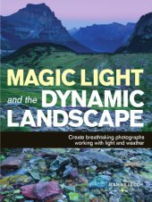 book Magic light and the dynamic landscape: create breathtaking photographs working with light and weather