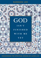 book God isn't finished with me yet: discovering the spiritual graces of later life