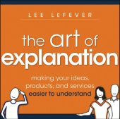 book Art of explanation: making your ideas, products, and services easier to understand