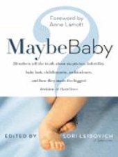 book Maybe baby: 28 writers tell the truth about skepticism, infertility, baby lust, childlessness, ambivalence, and how they made the biggest decisions of their lives