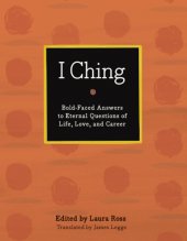 book I Ching: the book of changes ; bold-faced answers to eternal questions of life, love, and career