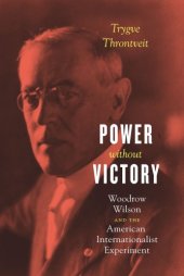 book Power without victory: Woodrow Wilson and the American internationalist experiment