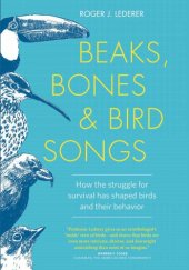 book Beaks, Bones, and Bird Songs: How the Struggle for Survival Has Shaped Birds and Their Behavior