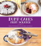 book Dump cakes from scratch: nearly 100 recipes to dump, bake, and devour