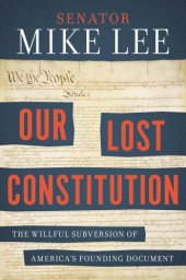 book Our lost Constitution: the willful subversion of America's founding document