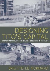 book Designing Tito's capital: urban planning, modernism, and socialism