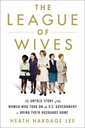 book The league of wives: the untold story of the women who took on the U.S. Government to bring their husbands home