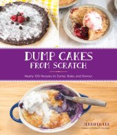 book Dump cakes from scratch: nearly 100 recipes to dump, bake, and devour