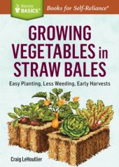 book Growing Vegetables in Straw Bales: Easy Planting, Less Weeding, Early Harvests. A Storey BASICS® Title