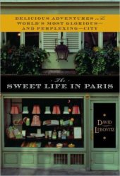 book The Sweet Life in Paris: Delicious Adventures in the World's Most Glorious: and Perplexing: City