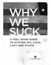 book Why we suck: a feel good guide to staying fat, loud, lazy and stupid