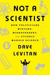 book Not a scientist: how politicians mistake, misrepresent, and utterly mangle science