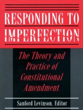 book Responding to Imperfection: the Theory and Practice of Constitutional Amendment