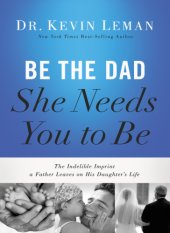 book Be the dad she needs you to be: the indelible imprint a father leaves on his daughter's life