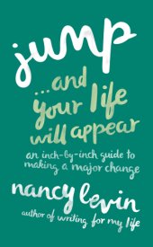 book Jump ... and your life will appear: an inch-by-inch guide to making a major change