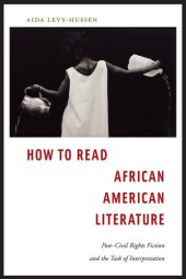 book How to Read African American Literature Post-Civil Rights Fiction and the Task of Interpretation