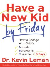 book Have a new kid by Friday: how to change your child's attitude, behavior & character in 5 days