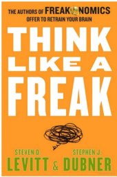 book Think Like a Freak: The Authors of Freakonomics Offer to Retrain Your Brain