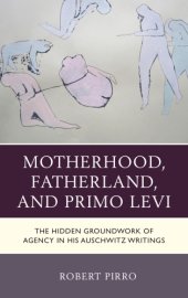 book Motherhood, Fatherland, and Primo Levi: the hidden groundwork of agency in his Auschwitz writings