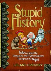 book Stupid History: Tales of Stupidity, Strangeness, and Mythconceptions Throughout the Ages