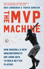 book The MVP machine: how baseball's new nonconformists are using data to build better players