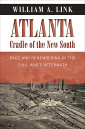 book Atlanta, cradle of the New South: race and remembering in the Civil War's aftermath