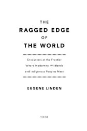 book The ragged edge of the world: encounters at the frontier where modernity, wildlands, and indigenous peoples meet